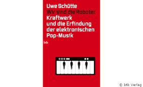 Buchcover: Uwe Schütte: Wir sind die Roboter. Kraftwerk und die Erfindung der elektronischen Pop-Musik